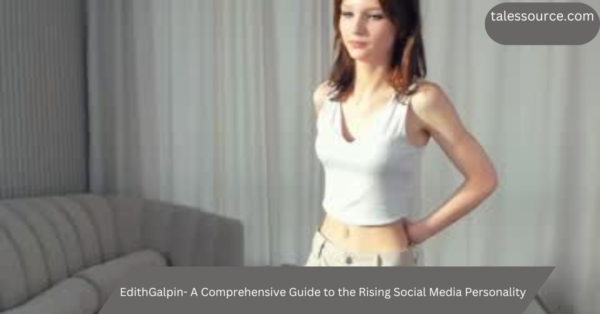 EdithGalpin- A Comprehensive Guide to the Rising Social Media Personality