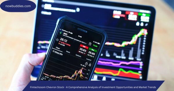 Fintechzoom Chevron Stock – A Comprehensive Analysis of Investment Opportunities and Market Trends