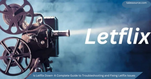 Is Letflix Down- A Complete Guide to Troubleshooting and Fixing Letflix Issues