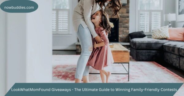 LookWhatMomFound Giveaways – The Ultimate Guide to Winning Family-Friendly Contests