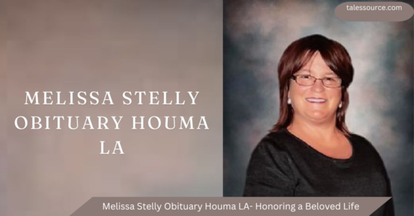 Melissa Stelly Obituary Houma LA- Honoring a Beloved Life