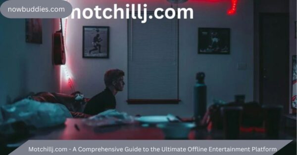 Motchillj.com – A Comprehensive Guide to the Ultimate Offline Entertainment Platform