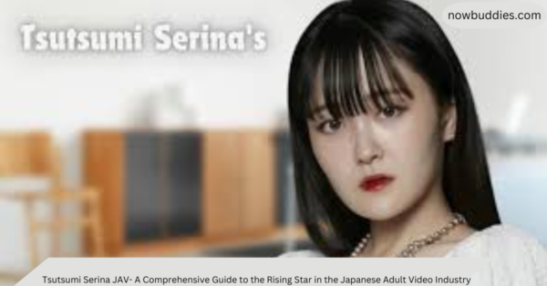 Tsutsumi Serina JAV- A Comprehensive Guide to the Rising Star in the Japanese Adult Video Industry