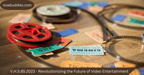 V.H.S.85.2023 – Revolutionizing the Future of Video Entertainment