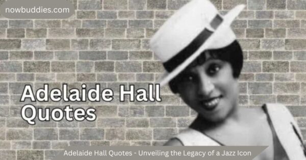 Adelaide Hall Quotes – Unveiling the Legacy of a Jazz Icon