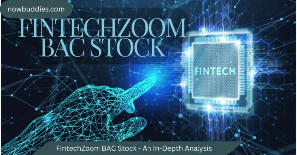 FintechZoom BAC Stock – An In-Depth Analysis