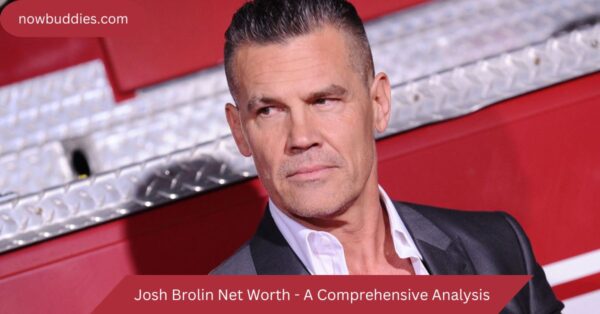 Josh Brolin Net Worth – A Comprehensive Analysis