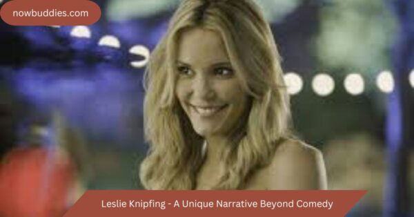 Leslie Knipfing – A Unique Narrative Beyond Comedy