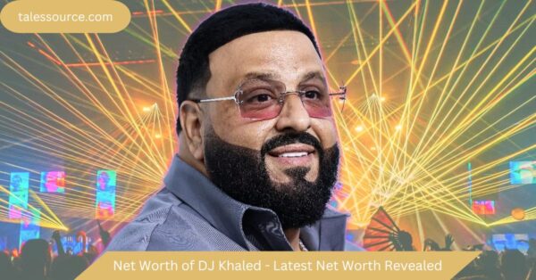 Net Worth of DJ Khaled – Latest Net Worth Revealed