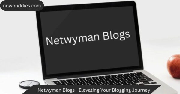 Netwyman Blogs – Elevating Your Blogging Journey