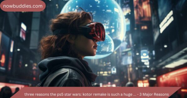 three reasons the ps5 star wars: kotor remake is such a huge … – 3 Major Reasons